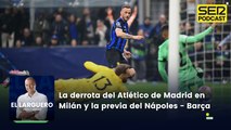 La derrota del Atlético de Madrid en Milán y la previa del Nápoles-Barça