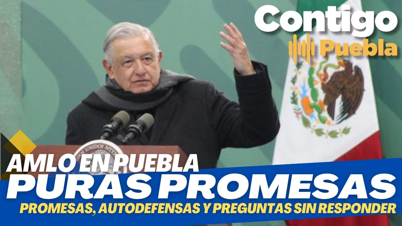 AMLO en Puebla: Promesas, Autodefensa y Preguntas Sin Respuestas