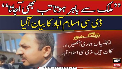 "Mulk se bahar hota tab bhi ajata": DC Islamabad