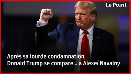 Après sa lourde condamnation, Donald Trump se compare… à Alexeï Navalny