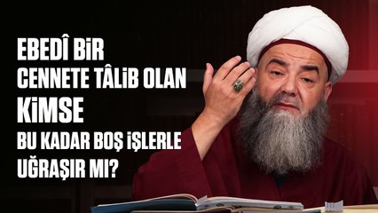 Ebedî Bir Cennete Tâlib Olan Kimse Bu Kadar Boş İşlerle Uğraşır mı?
