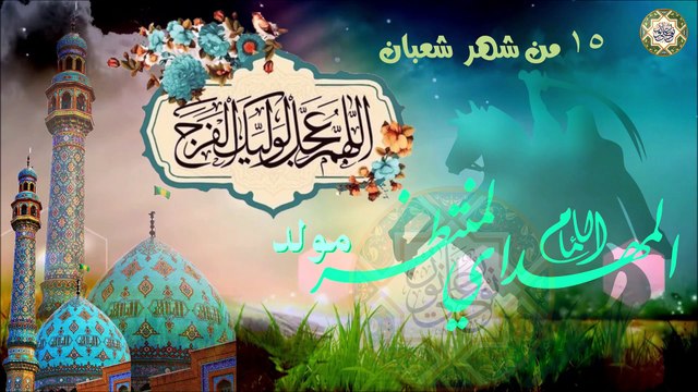 مولد الإمام الـمهدي الحجة المنتظر (عجل الله تعالى فـرجه الشريـف) ١٥ من شهر شعبان/ مهدينه ملينه الصبر