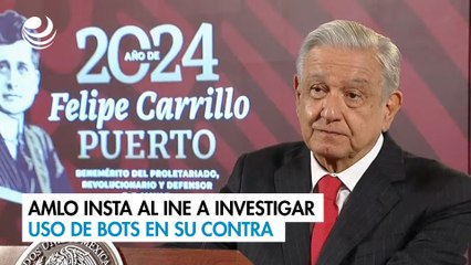 AMLO insta al INE a investigar uso de bots en su contra
