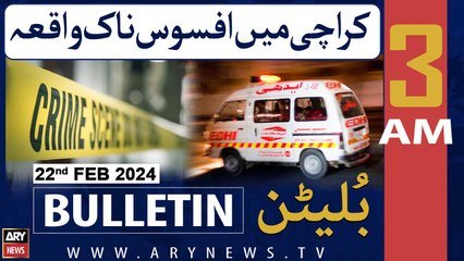 ARY News 3 AM Bulletin | Sad Incident In Karachi | 22nd February 2024
