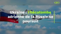Ukraine : l'hécatombe aérienne de la Russie se poursuit