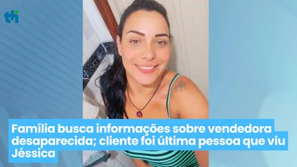 Família busca informações sobre vendedora desaparecida; cliente foi última pessoa que viu Jéssica