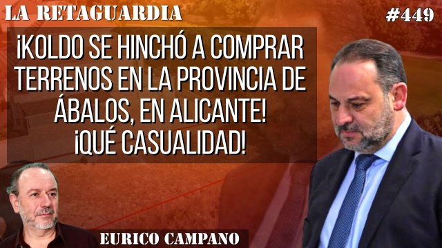 La Retaguardia #449: ¡Koldo se hinchó a comprar terrenos en la provincia de Ábalos, en Alicante! ¡Qué casualidad!