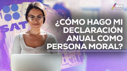 DECLARACIÓN ANUAL para personas morales: todo lo que debes saber según el SAT