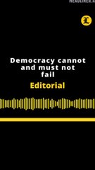 Editorial | Democracy cannot and must not fail