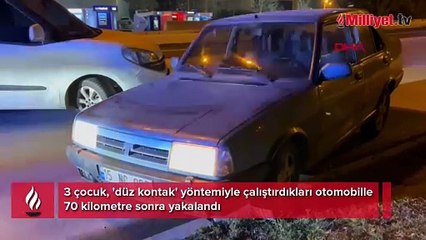 3 çocuk, 'düz kontak' yöntemiyle çalıştırdıkları otomobille 70 kilometre sonra yakalandı