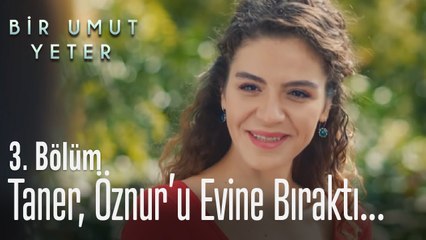 Taner, Öznur’u evine bıraktı  - Bir Umut Yeter 3  Bölüm