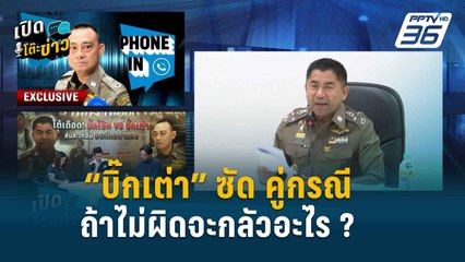 Highlight | เปิดโต๊ะข่าว | “บิ๊กเต่า” ซัด ! ถ้าไม่ผิดจะกลัวอะไร ย้ำทุกอย่างเป็นไปตามหลักฐาน