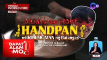 Instrumentong ‘handpan,’ paano nga ba tinutugtog? | Dapat Alam Mo!