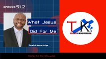 What Jesus Did for Me | Truth & Knowledge | Trey Knowles