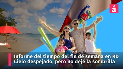 Informe del tiempo para el fin de semana en la República Dominicana. Cielo despejado, pero no deje la sombrilla