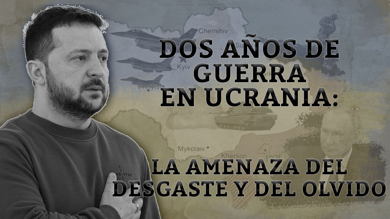 Dos años de guerra en Ucrania: la amenaza del desgaste y del olvido