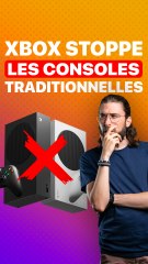 Xbox STOPPE les « CONSOLES »