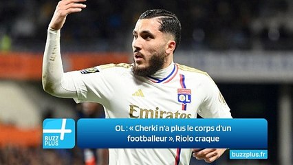 OL ‍: « ‍Cherki n’a plus le corps d’un footballeur ‍», Riolo craque
