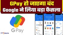 Google Pay App Shutting Down: GPay को लेकर आयी बड़ी खबर, जून से नहीं करेगा काम | GoodReturns