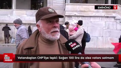 Vatandaştan CHP'liye tepki: Soğan 100 lira da olsa vatanı satmam