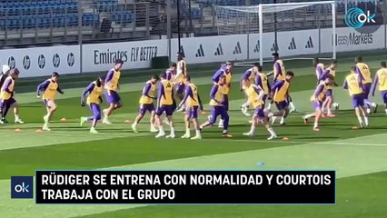 Rüdiger se entrena con normalidad y Courtois trabaja con el grupo