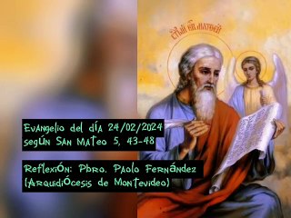 Evangelio del día 24/02/2024 según San Mateo 5, 43-48 - Pbro. Mauro Fernández