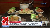 Thai at Mexican dishes, ilan sa mga puwedeng matikman sa Banawe | 24 Oras Weekend