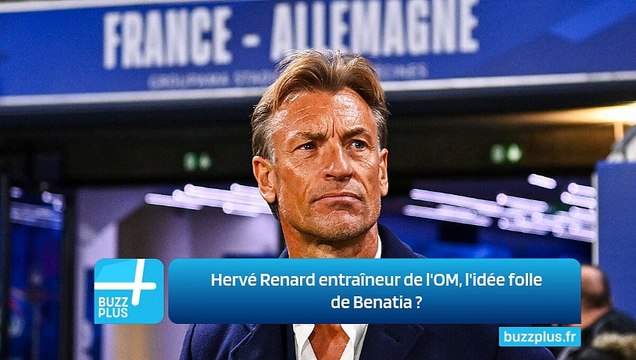 Hervé Renard entraîneur de l'OM, l'idée folle de Benatia ‍?