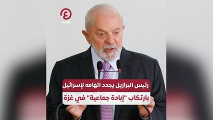 رئيس البرازيل يجدد اتهامه لإسرائيل بارتكاب "إبادة جماعية" في غزة