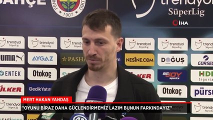 Mert Hakan Yandaş: Oyunu biraz daha güçlendirmemiz lazım bunun farkındayız