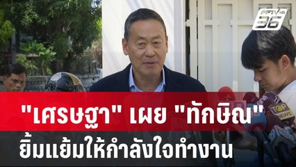 "เศรษฐา" เผย "ทักษิณ" ยิ้มแย้มให้กำลังใจทำงาน| โชว์ข่าวเช้านี้ | 25 ก.พ. 67