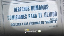 Derechos Humanos: comisiones para el olvido | Parte II: Ocultar a las víctimas en “paquete”