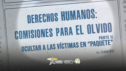 Derechos Humanos: comisiones para el olvido | Parte II: Ocultar a las víctimas en “paquete”
