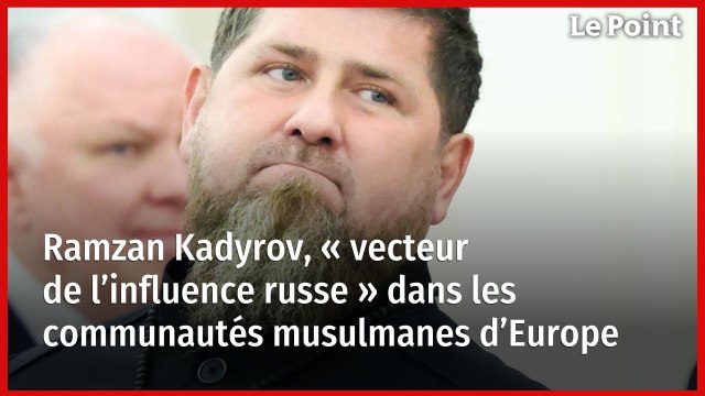Ramzan Kadyrov, « vecteur de l’influence russe » dans les communautés musulmanes d’Europe