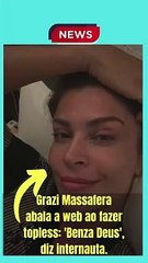 Grazi Massafera abala a web ao fazer topless 'Benza Deus', diz internauta.