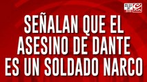 Señalan que el asesino de Dante es un soldado narco