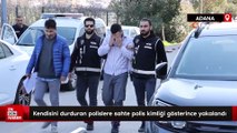 Adana'da kendisini durduran polislere sahte polis kimliği gösterince yakalandı