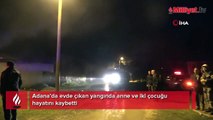 Adana'da kahreden olay! Anne ve iki çocuğu yangında öldü