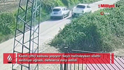 Kadın çiftçi kabusu yaşıyor! Seyir halindeyken silahlı saldırıya uğradı, defalarca darp edildi