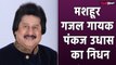 Pankaj Udhas: दुनिया को अलव‍िदा कह गए 'च‍िट्ठी आई है' गाने वाले पंकज उधास, बेटी ने बताई मौत की वजह