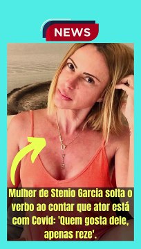 Mulher de Stenio Garcia solta o verbo ao contar que ator está com Covid 'Quem gosta dele, apenas reze'.