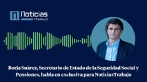 Borja Suárez, Secretario de Estado de la Seguridad Social y Pensiones, habla en exclusiva para NoticiasTrabajo
