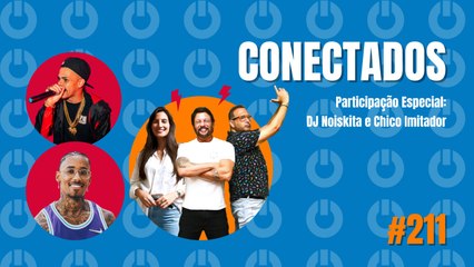 Conectados #211 - Participação Especial: DJ Noiskita e Chico Imitador  -  26/02/2024