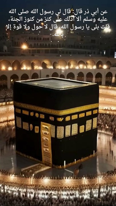 عن أبي ذر قال قال لي رسول الله صلى الله عليه وسلم ألا أدلك على كنز من كنوز الجنة، قلت بلى يا رسول الله، قال لا حول ولا قوة إلا بالله.