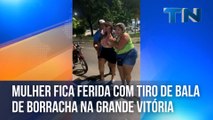 Mulher fica ferida com tiro de bala de borracha na Grande Vitória