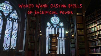 Wicked Wand Casting Spells of Sacrificial Power