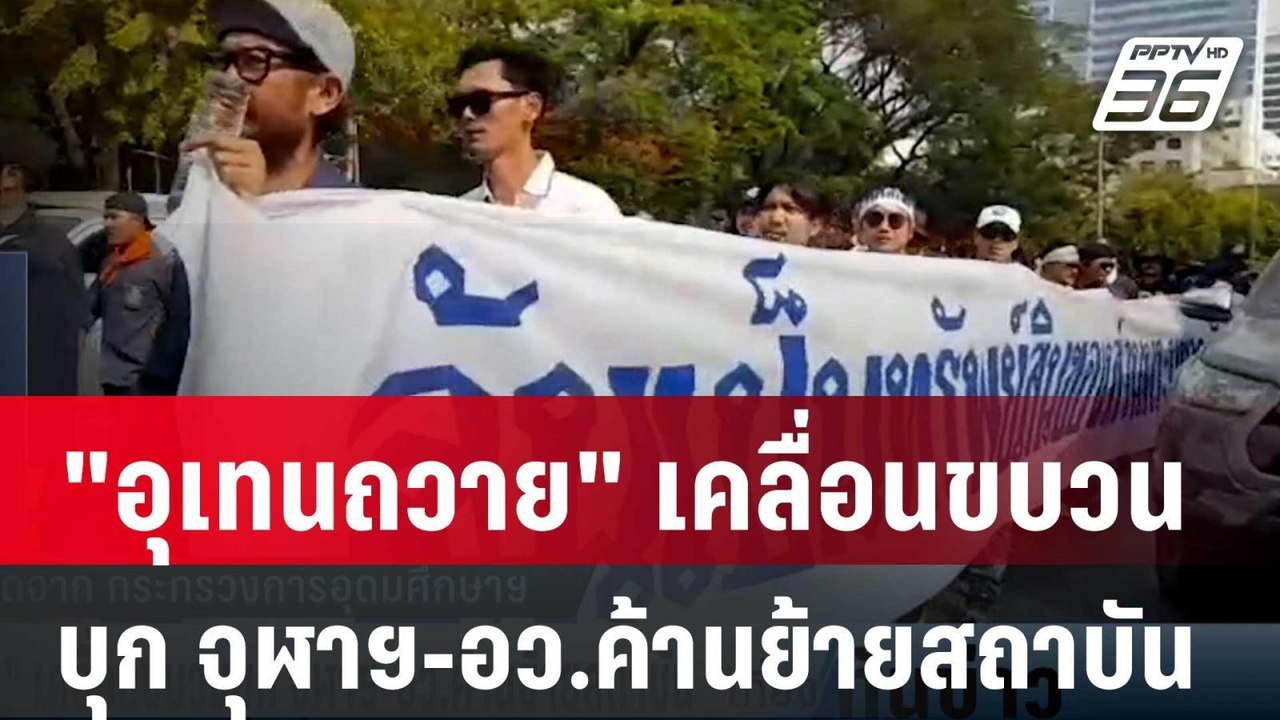 "อุเทนถวาย" เคลื่อนขบวนบุก จุฬาฯ-อว.ค้านย้ายสถา...