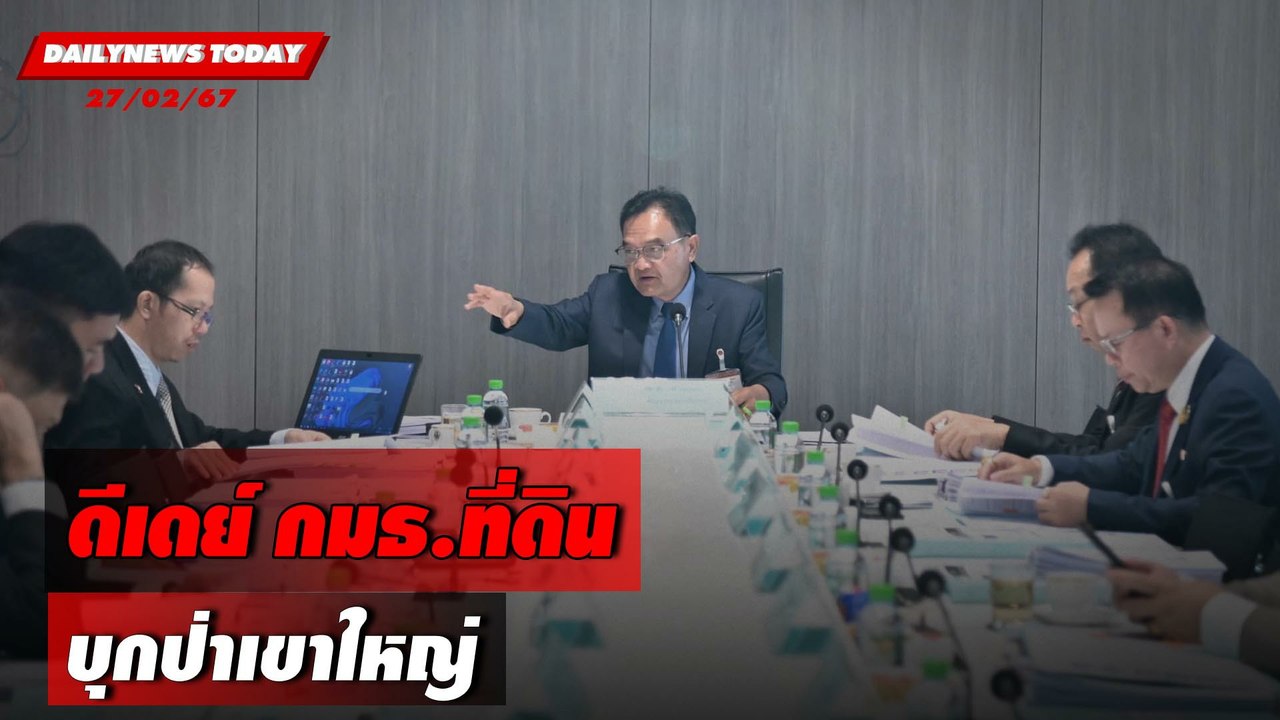 ดีเดย์ กมธ.ที่ดินบุกป่าเขาใหญ่ | DAILYNEWSTODAY เดลินิวส์ 27/02/67