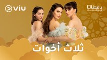 المسلسل التركي ثلاث أخوات مدبلج بالعربية رمضان ٢٠٢٤ على Viu