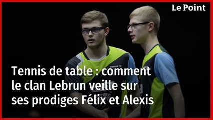 Tennis de table : comment le clan Lebrun veille sur ses prodiges Félix et Alexis